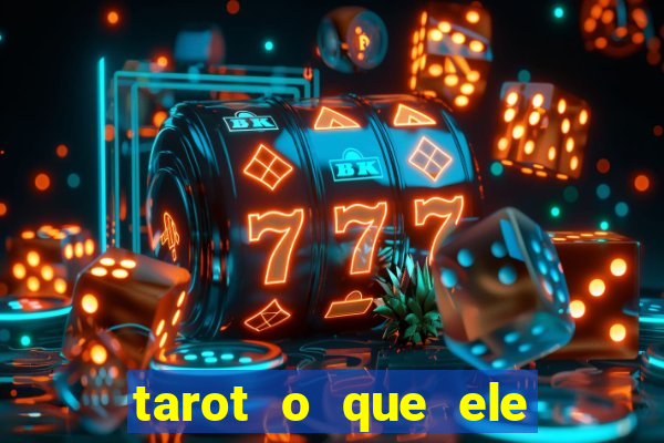 tarot o que ele sente por mim